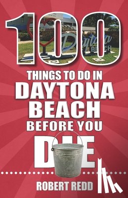 Redd, Robert - 100 Things to Do in Daytona Beach Before You Die