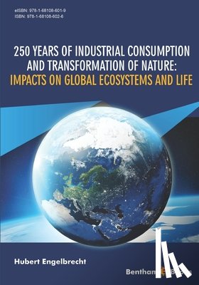 Engelbrecht, Hubert - 250 Years of Industrial Consumption and Transformation of Nature: Impacts on Global Ecosystems and Life
