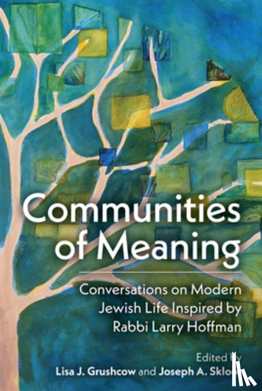  - Communities of Meaning: Conversations on Modern Jewish Life Inspired by Rabbi Larry Hoffman