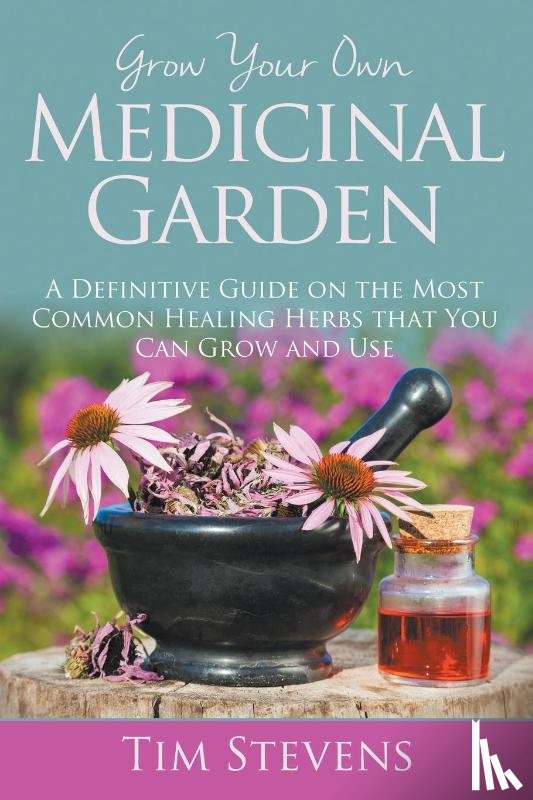 Stevens, Bishop Tim - Grow Your Own Medicinal Garden