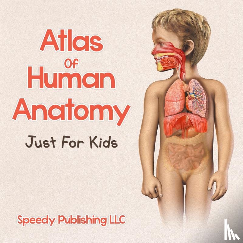 Speedy Publishing LLC - Atlas Of Human Anatomy Just For Kids