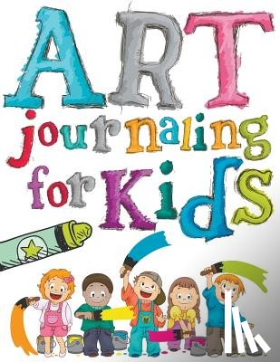 Speedy Publishing LLC - Art Journaling For Kids