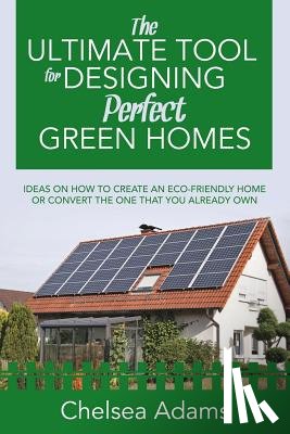 Adams, Chelsea - The Ultimate Tool for Designing Perfect Green Homes