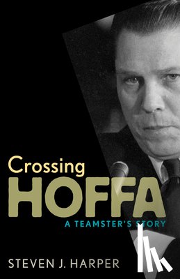 Harper, Steven J. - Crossing Hoffa: A Teamster's Story