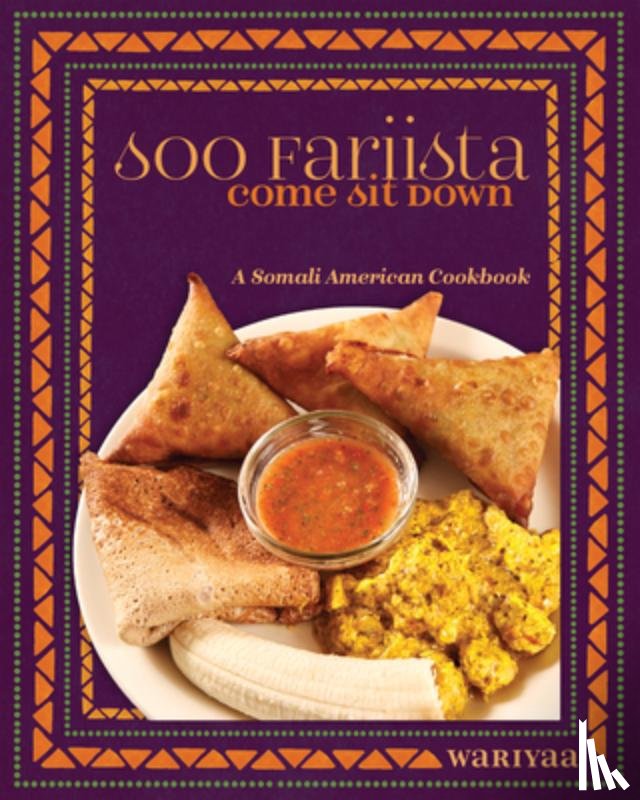 Wariyaa - Soo Fariista / Come Sit Down: A Somali American Cookbook