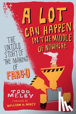 Melby, Todd - A Lot Can Happen in the Middle of Nowhere: The Untold Story of the Making of Fargo