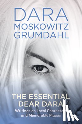 Grumdahl, Dara Moskowitz - The Essential Dear Dara: Writings on Local Characters and Memorable Places