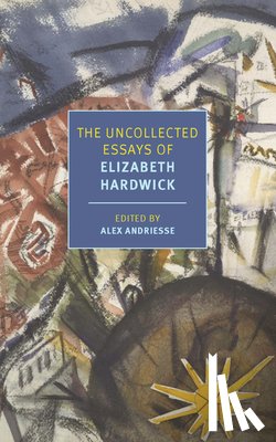 Hardwick, Elizabeth - The Uncollected Essays of Elizabeth Hardwick