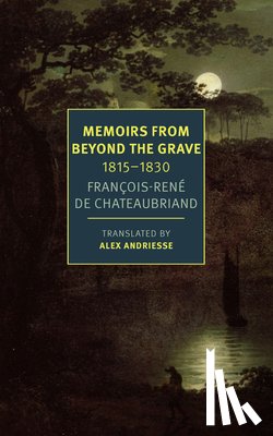 Chateaubriand, Francois-Rene, Andriesse, Alex - Memoirs from Beyond the Grave: 1815 -1830