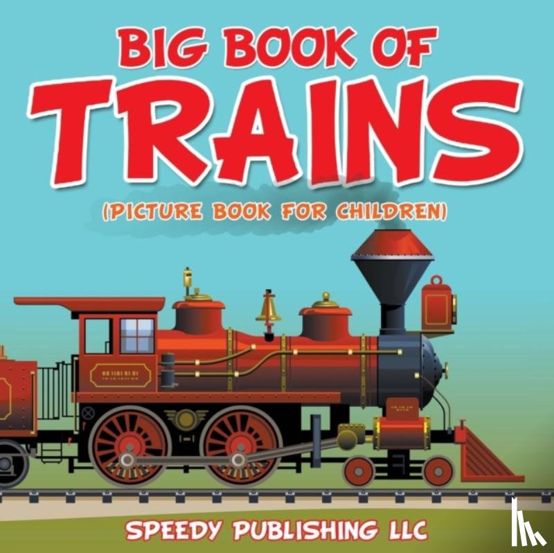 Speedy Publishing LLC - Big Book Of Trains (Picture Book For Children)