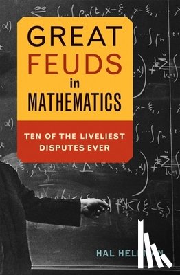 Hellman, Hal - Great Feuds in Mathematics: Ten of the Liveliest Disputes Ever
