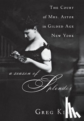 King, Greg - A Season of Splendor: The Court of Mrs. Astor in Gilded Age New York