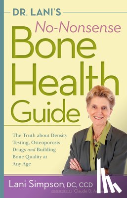 Simpson, Lani - Dr. Lani's No-Nonsense Bone Health Guide: The Truth about Density Testing, Osteoporosis Drugs, and Building Bone Quality at Any Age