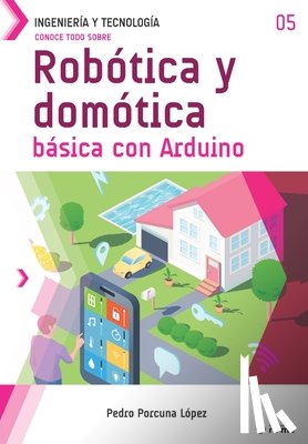 Porcuna López, Pedro - Conoce todo sobre Robótica y domótica básica con Arduino