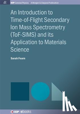 Fearn, Sarah - An Introduction to Time-of-Flight Secondary Ion Mass Spectrometry (ToF-SIMS) and its Application to Materials Science