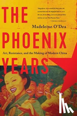 O'Dea, Madeleine - The Phoenix Years: Art, Resistance, and the Making of Modern China