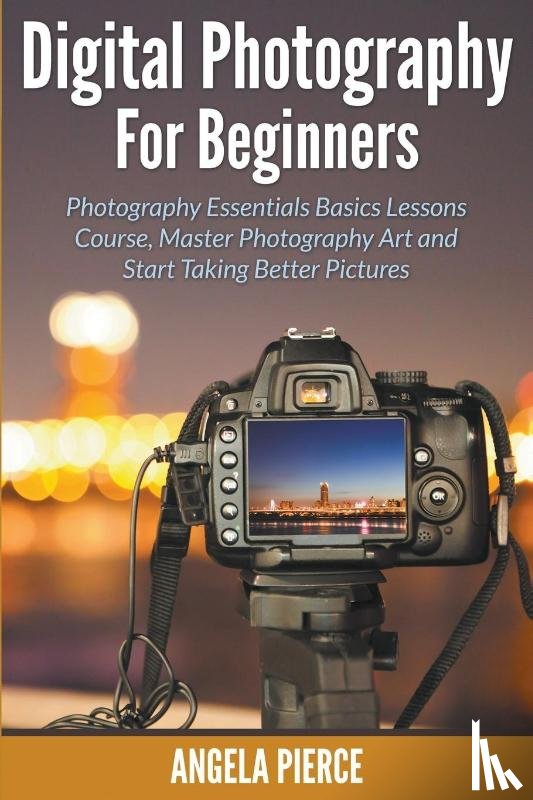 Pierce, Angela - Digital Photography For Beginners