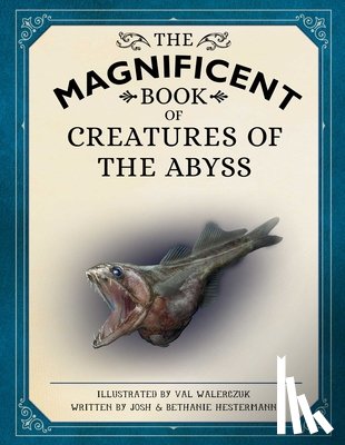 Hestermann, Josh, Hestermann, Bethanie - The Magnificent Book of Creatures of the Abyss