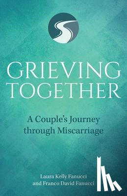 Fanucci, Laura Kelly - Grieving Together: A Couple's Journey Through Miscarriage