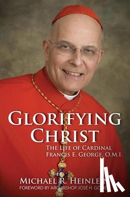 Heinlein, Michael R. - Glorifying Christ: The Life of Cardinal Francis E. George, O.M.I.