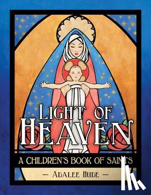 Hude, Adalee - Light of Heaven: A Children's Book of Saints