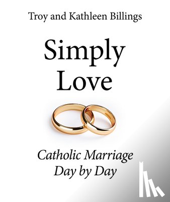 Billings, Troy And Kathleen - Simply Love: Catholic Marriage Day by Day