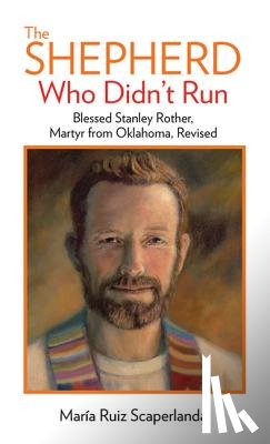 Ruiz Scaperlanda, María - The Shepherd Who Didn't Run: Blessed Stanley Rother, Martyr from Oklahoma, Revised