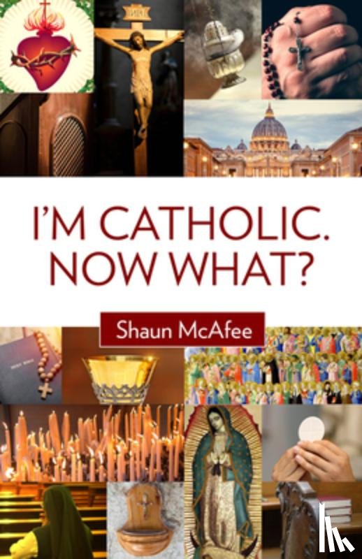 McAfee, Shaun - I'm Catholic. Now What?