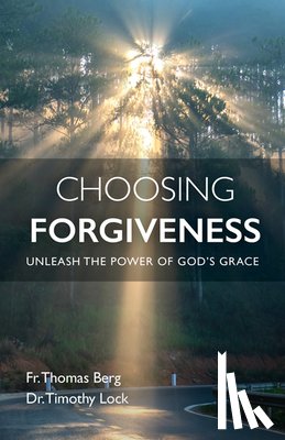 Berg, Fr Thomas - Choosing Forgiveness: Unleash the Power of God's Grace