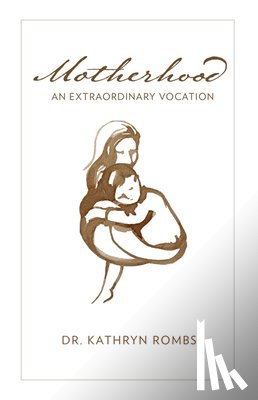Rombs, Kathryn - Motherhood: An Extraordinary Vocation