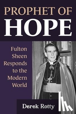 Rotty, Derek - Prophet of Hope: Fulton Sheen Responds to the Modern World