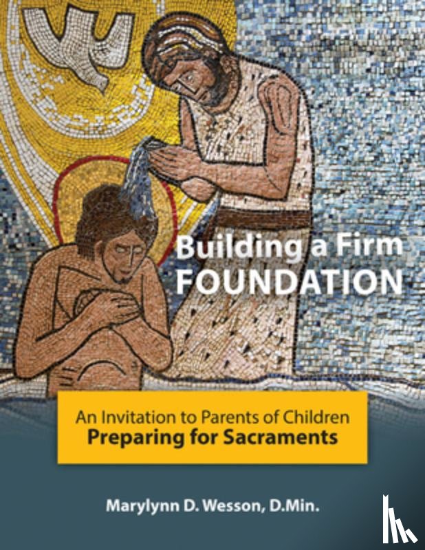 Wesson D. Min, Marylynn D. - Building a Firm Foundation: An Invitation to Parents of Children Preparing for Sacraments