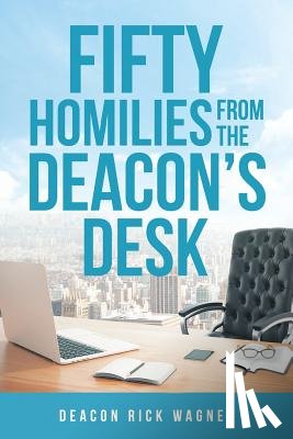 Wagner, Deacon Rick - 50 Homilies from the Deacons Desk