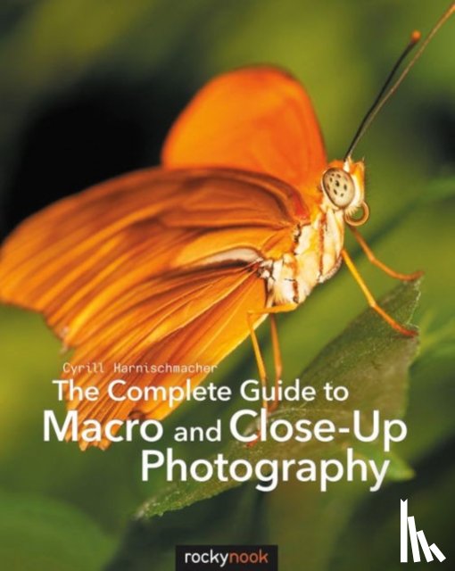Harnischmacher, Cyrill - The Complete Guide to Macro and Close-Up Photography