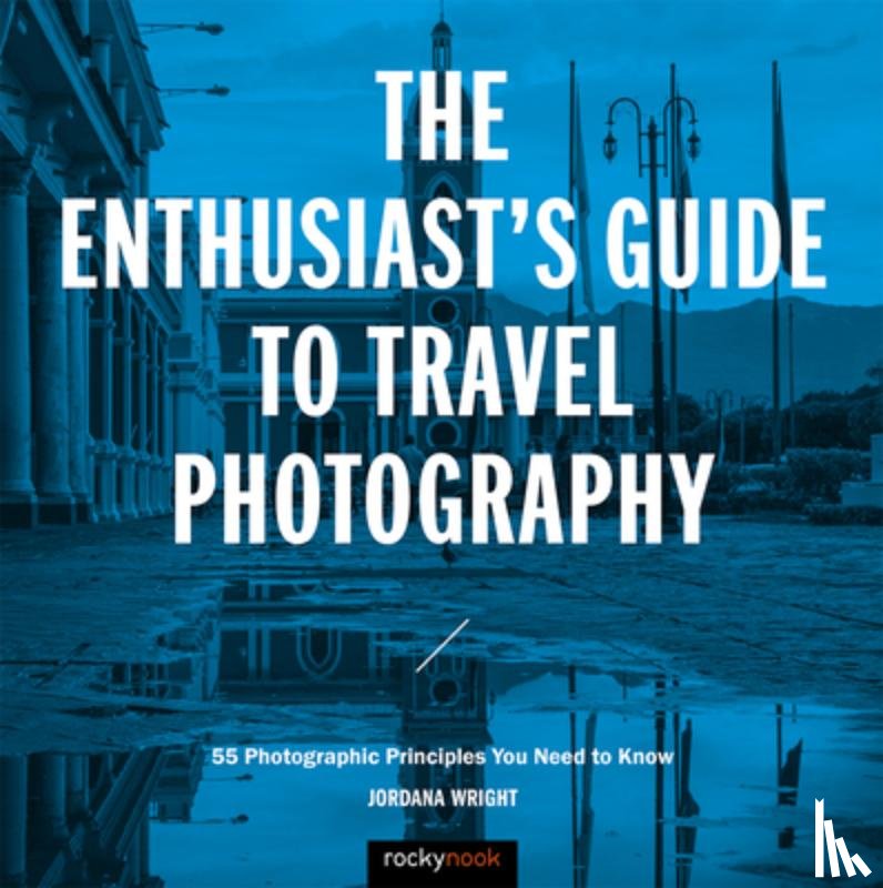 Wright, Jordana - The Enthusiast's Guide to Travel Photography