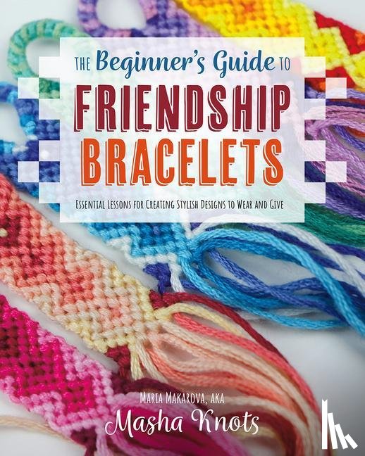 Knots, Masha - The Beginner's Guide to Friendship Bracelets