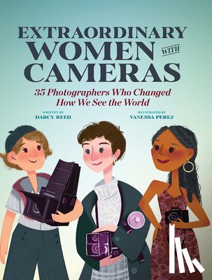 Perez, Vanessa, Reed, Darcy - Extraordinary Women with Cameras