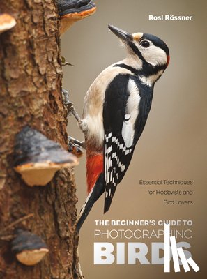 Rossner, Rosl - The Beginner's Guide to Photographing Birds