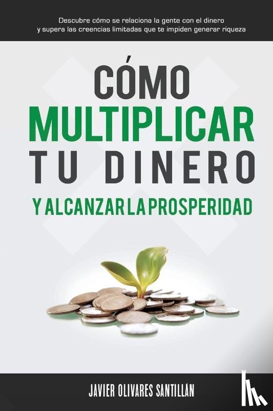 Olivares Santillan, Javier - Como multiplicar tu dinero y alcanzar la prosperidad