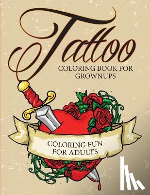 Speedy Publishing LLC - Tattoo Coloring Book For Grownups - Coloring Fun for Adults