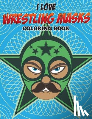 Speedy Publishing LLC - I Love Wrestling Masks Coloring Book