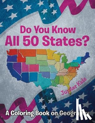 Jupiter Kids - Do You Know All 50 States? (A Coloring Book on Geography)