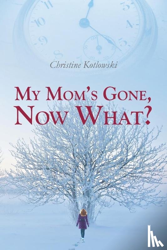 Kotlowski, Christine - My Mom's Gone, Now What?