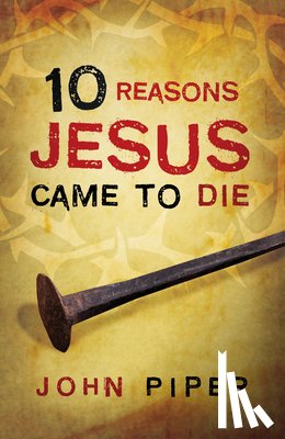 Piper, John - 10 Reasons Jesus Came to Die (Pack of 25)