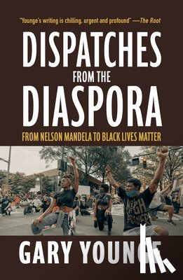 Younge, Gary - Dispatches from the Diaspora: From Nelson Mandela to Black Lives Matter