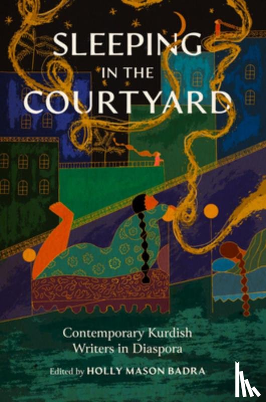 Mason Badra, Holly - Sleeping in the Courtyard: Contemporary Kurdish Writers in Diaspora
