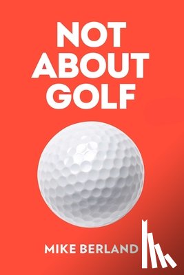 Berland, Mike - Not About Golf