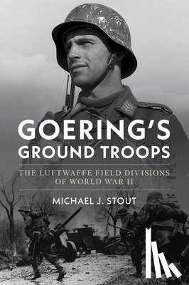 Stout, Michael J. - Goering's Ground Troops