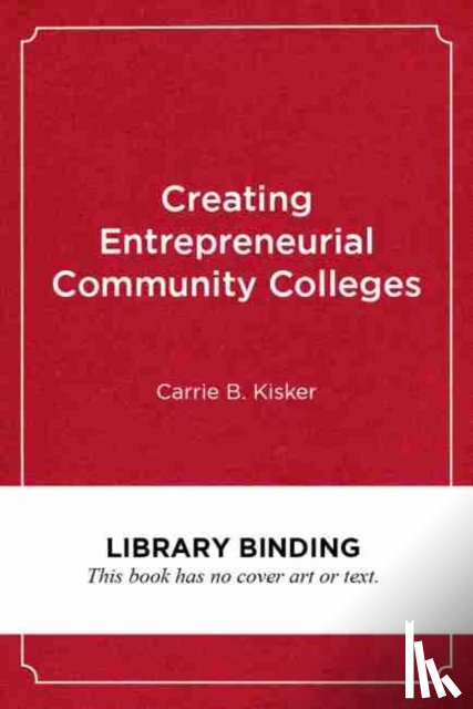 Kisker, Carrie B. - Creating Entrepreneurial Community Colleges