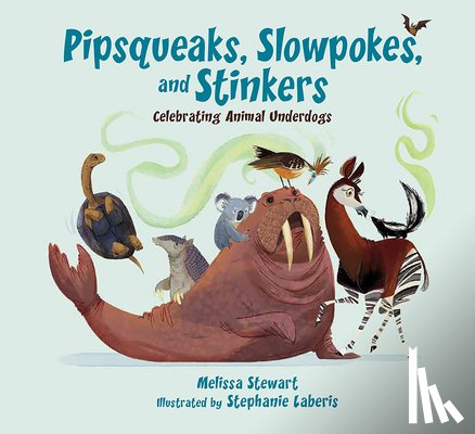 Stewart, Melissa - Pipsqueaks, Slowpokes, and Stinkers: Celebrating Animal Underdogs
